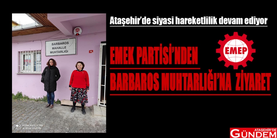EMEK PARTİSİ’NDEN BARBAROS MUHTARLIĞI’NA ZİYARET Ataşehir’de siyasi hareketlilik devam ediyor